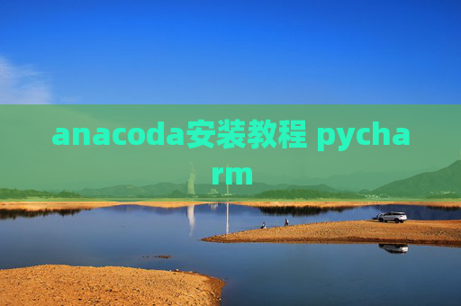 anacoda安装教程 pycharm anacoda安装教程 pycharm